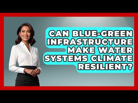 Can Blue-green Infrastructure Make Water Systems Climate Resilient? - Water Science For Everyone