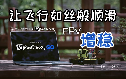 【iFlight X ReelSteady】让飞行如丝般顺滑-reelsteady go最全使用指南
