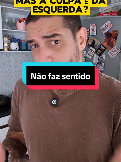 A culpa sempre cai sobre a ESQUERDA, porém nao faz sentido. #lula #bolsonaristas #petistas