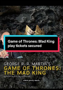 Game of Thrones Mad King Play Tickets Secured!