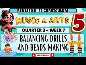MUSIC AND ARTS 5 QUARTER 3 WEEK 7 REVISED K-12 - BALANCING DRILLS AND BEAD MAKING