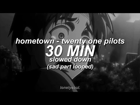 hometown slowed down twenty one pilots (sad part)[30 min looped]