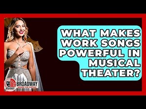 What Makes Work Songs Powerful In Musical Theater? - Broadway Behind The Curtain