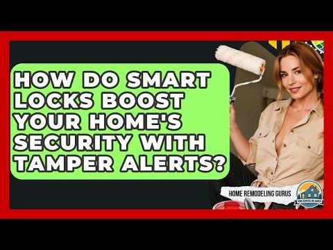 How Do Smart Locks Boost Your Home's Security With Tamper Alerts? - Home Remodeling Gurus