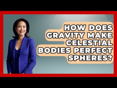 How Does Gravity Make Celestial Bodies Perfect Spheres? - All About Geometry