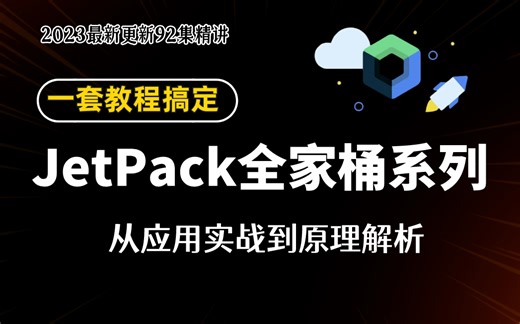 【Android JetPack】一套教程搞定JetPack全家桶系列：从应用实战到原理解析，2023最新更新92集精讲！
