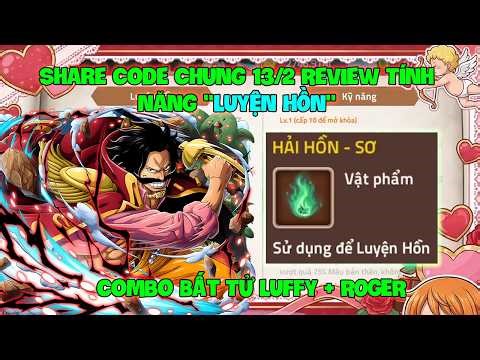 Huyền Thoại Hải Tặc - Share Code Chung 13/2 Review Tính Năng "LUYỆN HỒN", Combo Bất Tử LUFFY + ROGER