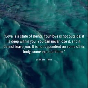 “Love is a state of Being. Your love is not outside; it is deep within you. You can never lose it, and it cannot leave you. It is not dependent on some other body, some external form.” - Eckhart Tolle | Eckhart Tolle