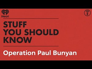 Operation Paul Bunyan | STUFF YOU SHOULD KNOW