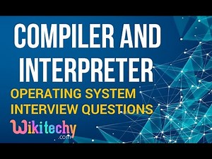 Difference between Compiler and Interpreter | Operating System Interview Questions and Answers
