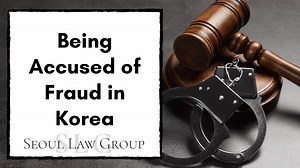 Being Accused of Fraud in Korea | What To Do and What Steps To Take?