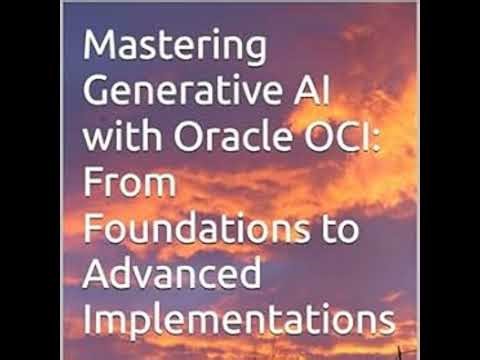 Mastering Generative AI with Oracle OCI: From Foundations to Advanced Implementations