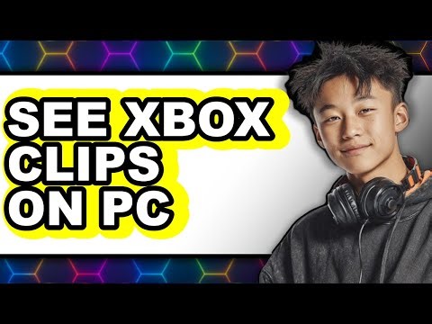 How to See Xbox Clips on Pc (easy Method)