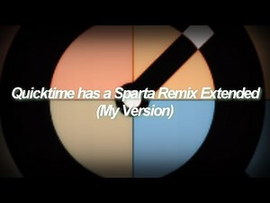 Quicktime has a Sparta Remix Extended (My Version)