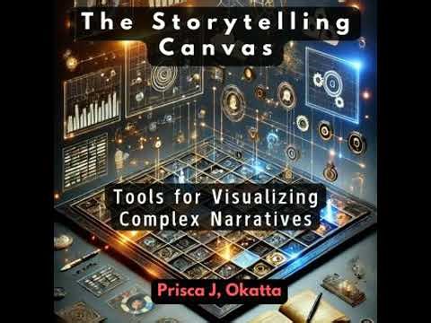 Storytelling Canvas: Tools for Visualizing Complex Narratives - Prisca J. Okatta