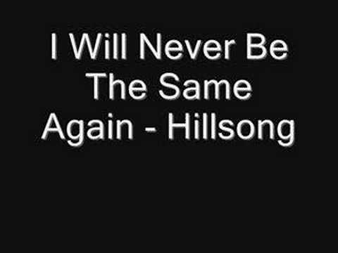 I Will Never Be The Same Again - Hillsong