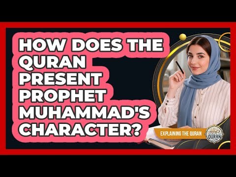 How Does The Quran Present Prophet Muhammad's Character?