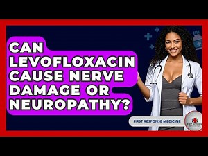 Can Levofloxacin Cause Nerve Damage Or Neuropathy? - First Response Medicine