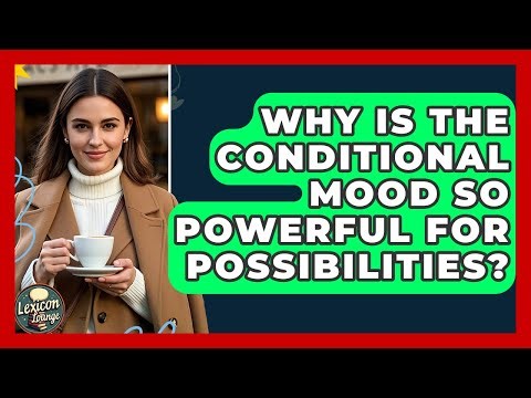 Why Is The Conditional Mood So Powerful For Possibilities? - Lexicon Lounge