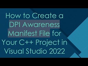 How to Create a DPI Awareness Manifest File for Your C++ Project in Visual Studio 2022