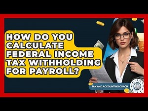 How Do You Calculate Federal Income Tax Withholding For Payroll? - Tax and Accounting Coach