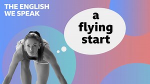 BBC Learning English - The English We Speak / A flying start