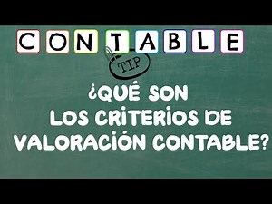 ¿QUE SON LOS CRITERIOS DE VALORACION CONTABLE?