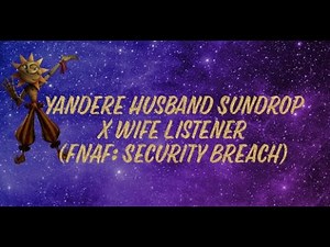Adopted Husband(s) 1: Yandere Husband Sundrop X Wife Listener (FNAF SB) (Not ASMR)