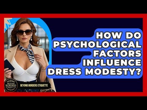 How Do Psychological Factors Influence Dress Modesty? - Beyond Borders Etiquette