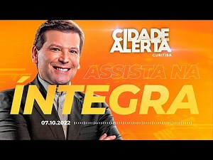 Cidade Alerta Curitiba Ao Vivo | 07/10/2022
