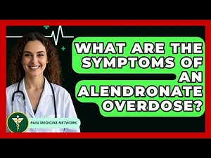 What Are The Symptoms Of An Alendronate Overdose? - Pain Medicine Network