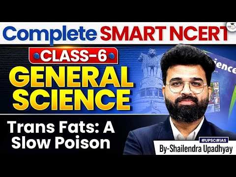 Complete Class 6 NCERT General Science for UPSC 2027 | Trans Fats: A Slow Poison | StudyIQ IAS
