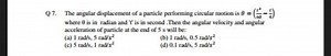 Q7. The angular displacement of a particle performing circular ... | Filo