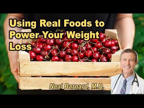 Using Real Foods to Power Your Weight Loss - Neal Barnard, M.D.