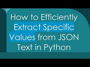 How to Efficiently Extract Specific Values from JSON Text in Python