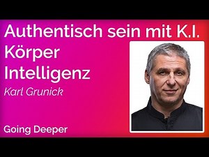 GOING DEEPER Authentisch sein mit K.I. Körperintelligenz - Karl Grunick