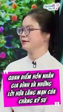 Quan Điểm Hôn Nhân Gia Đình Và Những Lời Hứa Lãng Mạn Của Chàng Kỹ Sư