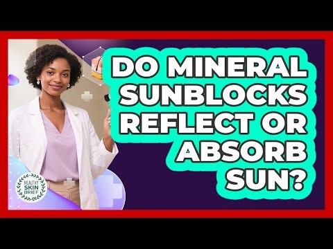 Do Mineral Sunblocks Reflect Or Absorb Sun?