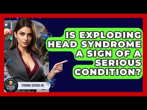 Is Exploding Head Syndrome A Sign Of A Serious Condition? - Strange Science HQ
