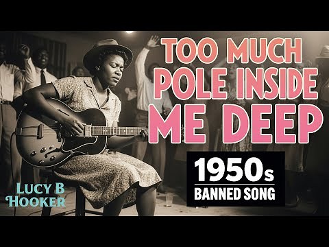 Too Much Pole Inside Me Deep | BANNED 50s BLUES – Lucy B Hooker