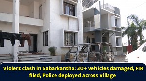 Violent clash in Sabarkantha: 30+ vehicles damaged, FIR filed, Police deployed across village