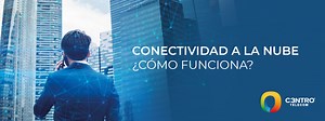 Conectividad a la nube ¿cómo funciona?