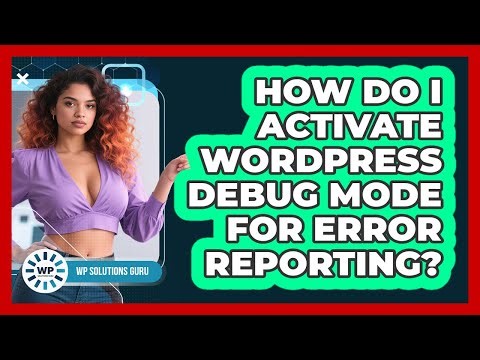 How Do I Activate WordPress Debug Mode For Error Reporting? - WP Solutions Guru