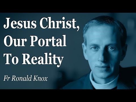 Jesus Christ, Our Portal To Reality | Fr Ronald Knox
