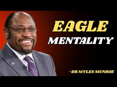 The Eagle Mentality | MYLES MUNROE MOTIVATION