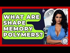 What Are Shape Memory Polymers? - The Operating Table