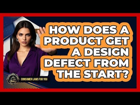 How Does A Product Get A Design Defect From The Start? - Consumer Laws For You