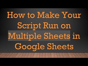 How to Make Your Script Run on Multiple Sheets in Google Sheets