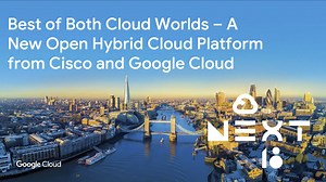 Best of Both Cloud Worlds - A New Open Hybrid Cloud Platform from Cisco and Google Cloud - Cisco Video Portal