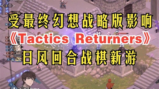 受最终幻想战略版影响；回合战棋新游《Tactics Returners》/上个合集满了，请及时订阅新合集。